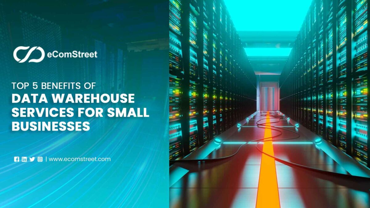 Top 5 Benefits of Data Warehouse Services for Small Businesses